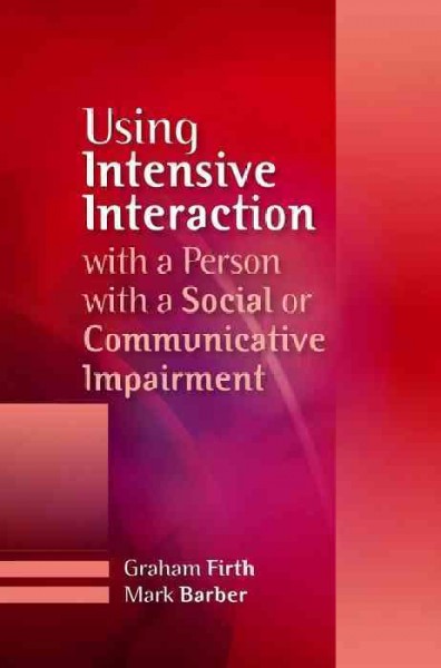 Using intensive interaction with a person with a social or communicative impairment [electronic resource] / Graham Firth and Mark Barber.