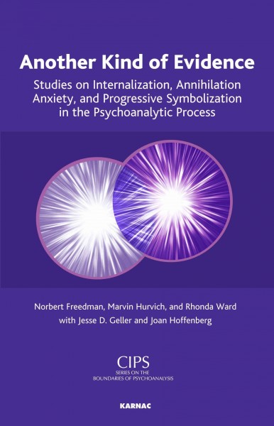 Another kind of evidence [electronic resource] : studies on internalization, annihilation anxiety, and progressive symbolization in the psychoanalytic process / Norbert Freedman, Marvin Hurvich, and Rhonda Ward ; with Jesse D. Geller and Joan Hoffenberg.
