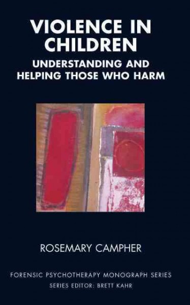 Violence in children [electronic resource] : understanding and helping those who harm / edited by Rosemary Campher ; foreword by Donald Campbell.