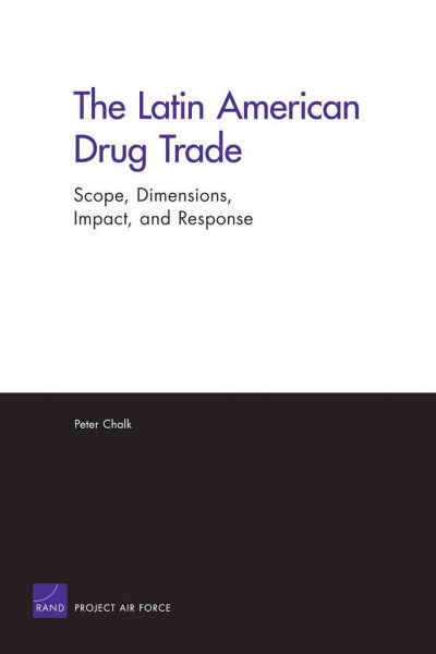 Latin american drug trade [electronic resource] : scope, dimensions, impact, and response / Peter Chalk ; prepared for the United States Air Force.