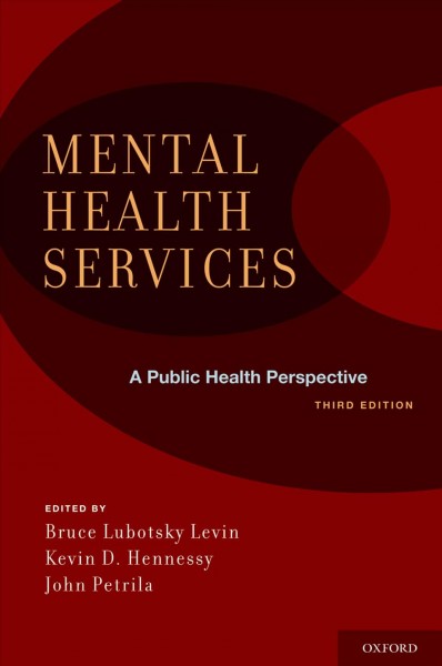 Mental health services [electronic resource] : a public health perspective / edited by Bruce Lubotsky Levin, Kevin D. Hennessy, John Petrila.