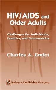 HIV/AIDS and older adults [electronic resource] : challenges for individuals, families, and communities / Charles A. Emlet, editor.
