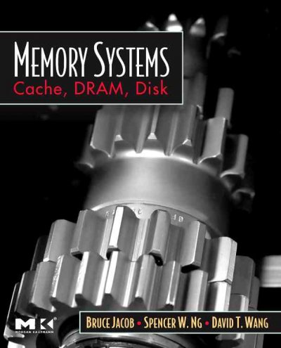 Memory systems [electronic resource] : cache, DRAM, disk / Bruce Jacob, Spencer W. Ng, David T. Wang ; with contributions by Samuel Rodriguez.