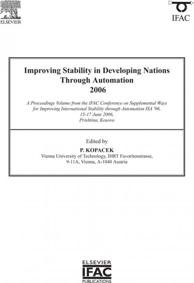 Improving stability in developing nations through automation 2006 [electronic resource] : a proceedings volume from the IFAC Conference on Supplemental Ways for Improving International Stability through Automation ISA '06, 15-17 June 2006, Prishtina, Kosovo / edited by P. Kopacek.