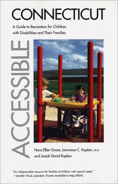 Accessible Connecticut [electronic resource] : a guide to recreation for children with disabilities and their families / Nora Ellen Groce, Lawrence C. Kaplan, and Josiah David Kaplan.