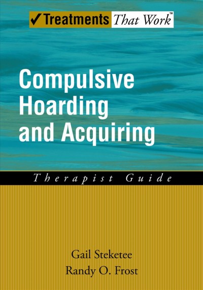 Compulsive hoarding and acquiring [electronic resource] : therapist guide / Gail Steketee, Randy O. Frost.