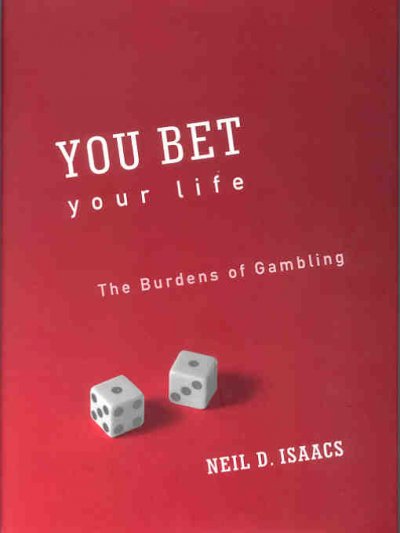 You bet your life [electronic resource] : the burdens of gambling / Neil D. Isaacs.