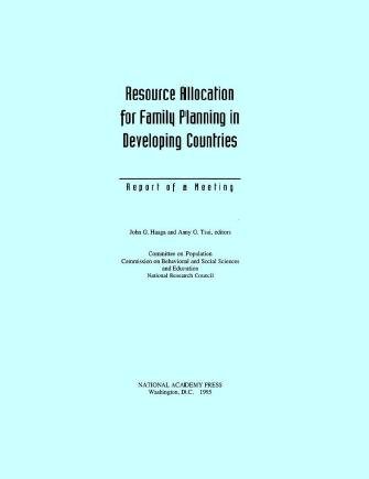 Resource allocation for family planning in developing countries [electronic resource] : report of a meeting / John G. Haaga and Amy O. Tsui, editors ; Committee on Population, Commission on Behavioral and Social Sciences and Education, National Research Council.