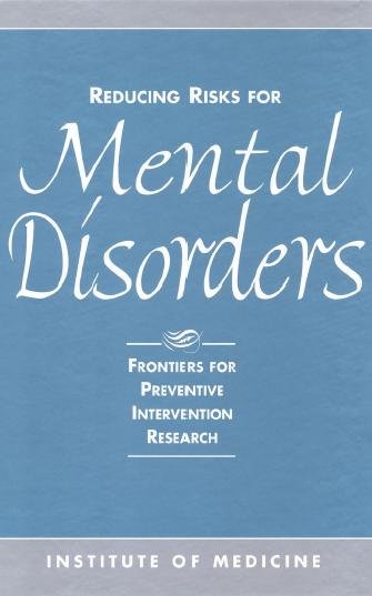 Reducing risks for mental disorders [electronic resource] : frontiers for preventive intervention research / Patricia J. Mrazek and Robert J. Haggerty, editors ; Committee on Prevention of Mental Disorders, Division of Biobehavorial Sciences and Mental Disorders, Institute of Medicine.