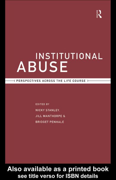 Institutional abuse [electronic resource] : perspectives across the life course / edited by Nicky Stanley, Jill Manthorpe and Bridget Panhale.