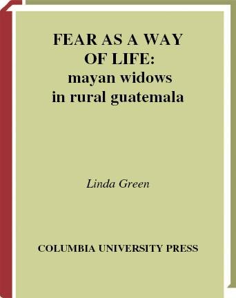 Fear as a way of life [electronic resource] : Mayan widows in rural Guatemala / Linda Green.