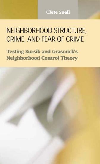 Neighborhood structure, crime, and fear of crime [electronic resource] : testing Bursik and Grasmick's neighborhood control theory / Clete Snell.