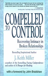 Compelled to control [electronic resource] : recovering intimacy in broken relationships / J. Keith Miller ; with a foreword by John Bradshaw.