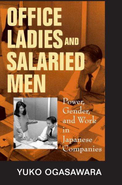 Office ladies and salaried men [electronic resource] : power, gender, and work in Japanese companies / Yuko Ogasawara.