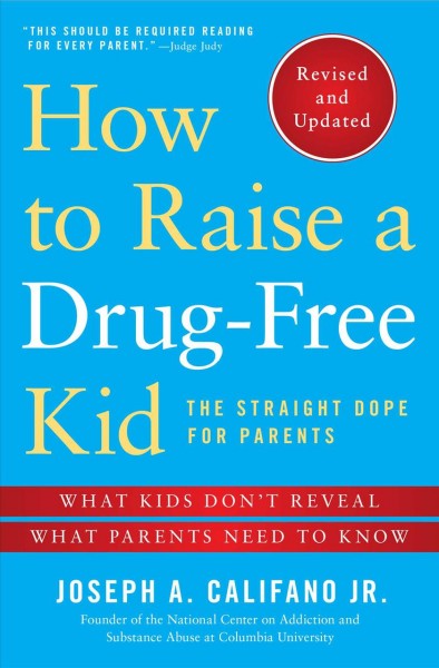 How to raise a drug-free kid : the straight dope for parents / by Joseph A. Califano, Jr., Founder, The National Center on Addiction and Substance Abuse at Columbia University.