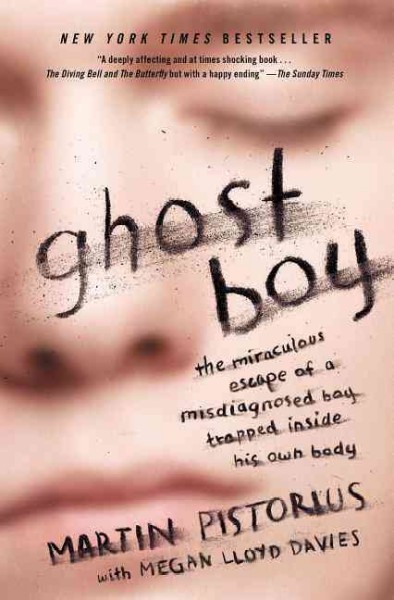 Ghost boy : the miraculous escape of a misdiagnosed boy trapped inside his own body / Martin Pistorius ; with Megan Lloyd Davies.