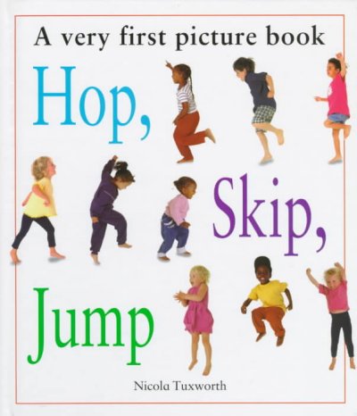 Hop, skip, jump : a very first picture book Nicola Tuxworth