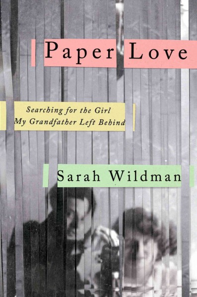 Paper love : searching for the girl my grandfather left behind / Sarah Wildman.