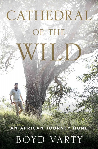Cathedral of the wild [electronic resource] : an african journey home / Boyd Varty.