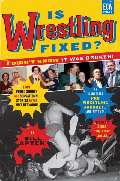 Is wrestling fixed? I didn't know it was broken! : my incredible pro wrestling journey -- and beyond! / written by Bill Apter ; foreword written by Jerry "The King" Lawler.