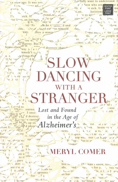 Slow dancing with a stranger : lost and found in the age of Alzheimer's / Meryl Comer.