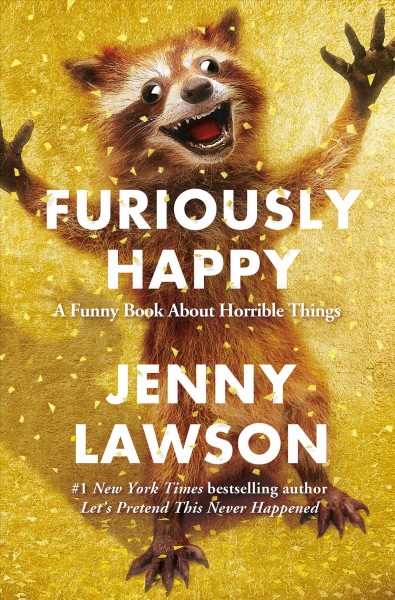 Furiously happy : {a funny book about horrible things} / Jenny Lawson.