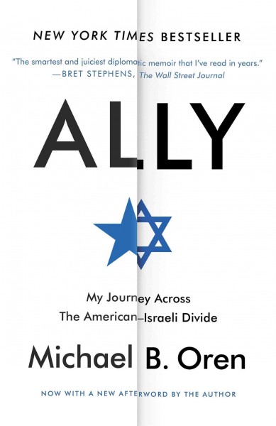 Ally [electronic resource] : my journey across the American-Israeli divide / Michael B. Oren.