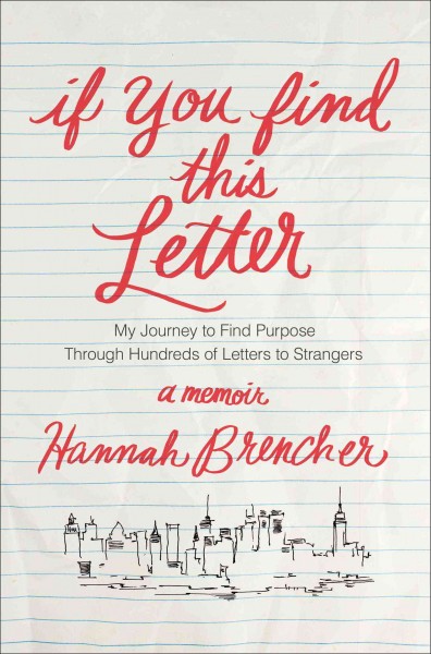 If you find this letter : my journey to find purpose through hundreds of letters to strangers: a memoir / Hannah Brencher.