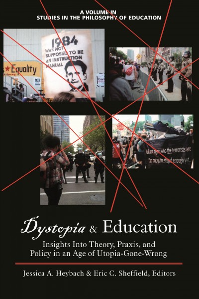 Dystopia and education [electronic resource] : insights into theory, praxis, and policy in an age of utopia-gone-wrong / edited by Jessica A. Heybach and Eric C. Sheffield.