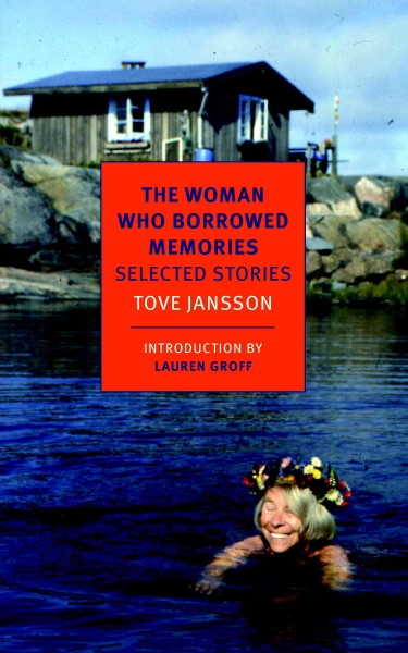 The woman who borrowed memories : selected stories / by Tove Jansson ; introduction by Lauren Groff ; translation by Thomas Teal and Silvester Mazzarella.