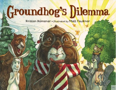 Groundhog's dilemma / Kristen Remenar ; illustrated by Matt Faulkner.