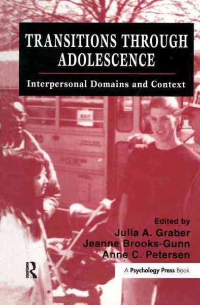 Transitions through adolescence : interpersonal domains and context / edited by Julia A. Graber, Jeanne Brooks-Gunn, Anne C. Petersen.