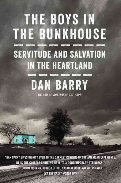 The boys in the bunkhouse : servitude and salvation in the heartland / Dan Barry.
