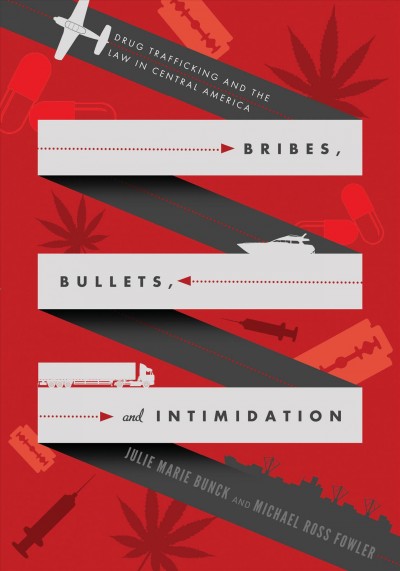 Bribes, bullets, and intimidation [electronic resource] : drug trafficking and the law in Central America / Julie Marie Bunck and Michael Ross Fowler.