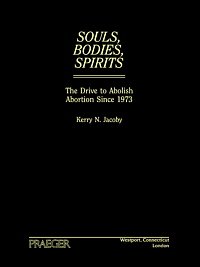 Souls, bodies, spirits [electronic resource] : the drive to abolish abortion since 1973 / Kerry N. Jacoby.