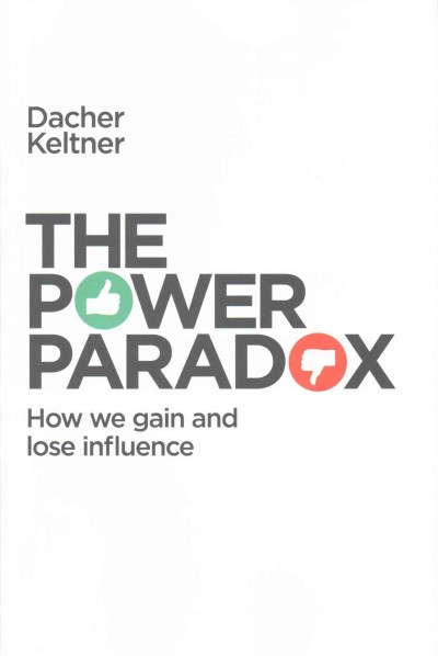 The power paradox : how we gain and lose influence / Dacher Keltner.