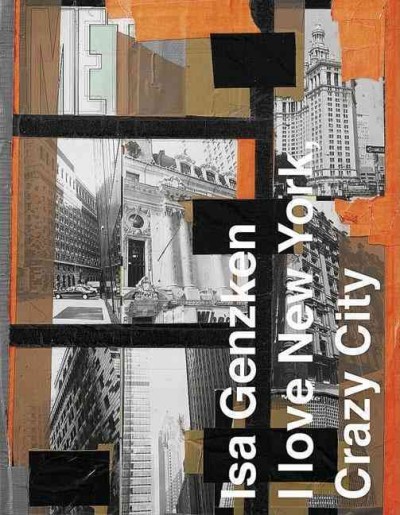 Isa Genzken : I love New York, crazy city / [edited by Isa Genzken and Beatrix Ruf].