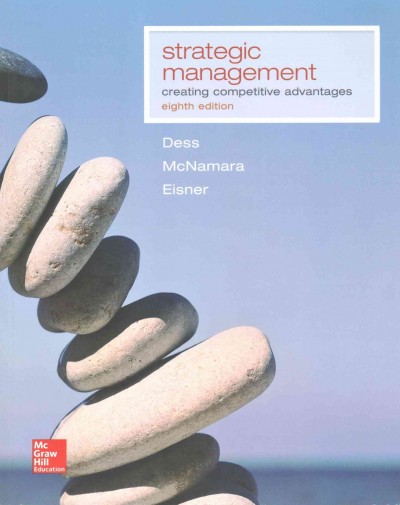 Strategic management : creating competitive advantages / Gregory G. Dess, Gerry McNamara, Alan B. Eisner.