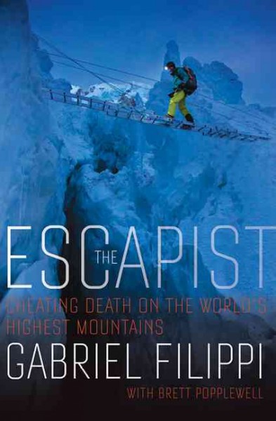 The escapist : cheating death on the world's highest mountains / Gabriel Filippi, with Brett Popplewell.