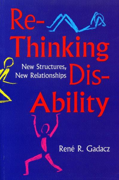 Rethinking disability : new structures, new relationships / René R. Gadacz.