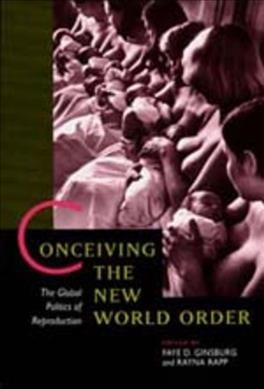 Conceiving the new world order : the global politics of reproduction / edited by Faye D. Ginsburg and Rayna Rapp.