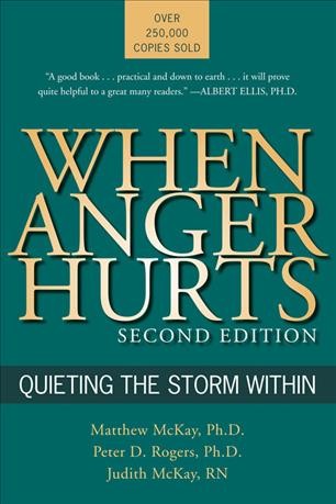 When anger hurts : quieting the storm within / Matthew McKay, Peter D. Rogers, Judith McKay.
