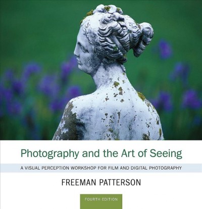 Photography and the art of seeing : a visual perception workshop for film and digital photography / Freeman Patterson.