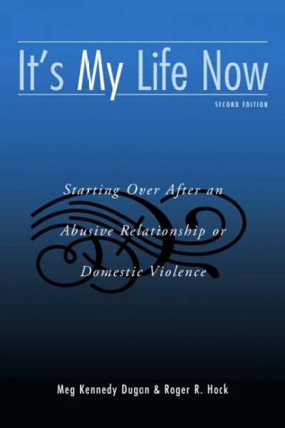 It's my life now : starting over after an abusive relationship or domestic violence / Meg Kennedy Dugan & Roger R Hock.