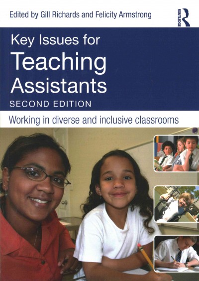 Key issues for teaching assistants : working in diverse and inclusive classrooms / [edited by] Gill Richards and Felicity Armstrong.