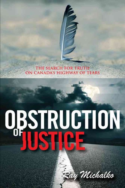Obstruction of justice : the search for truth on Canada's Highway of Tears / Ray Michalko.