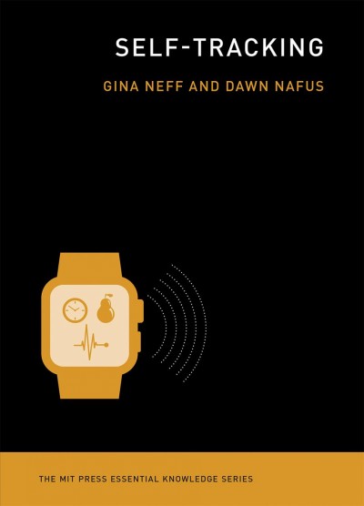 Self-tracking / Gina Neff and Dawn Nafus.