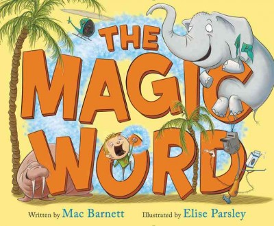 The magic word / written by Mac Barnett ; illustrated by Elise Parsley.