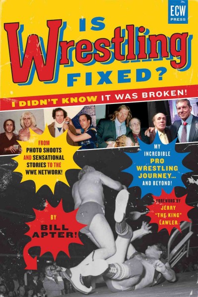 [electronic resource] : From Photo Shoots and Sensational Stories to the WWE Network - My Incredible Pro Wrestling Journey! and Beyond. Bill Apter.