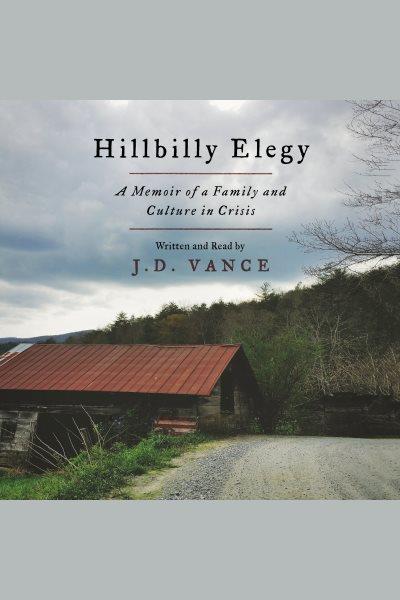 Hillbilly elegy [electronic resource] : A Memoir of a Family and Culture in Crisis. J. D Vance.